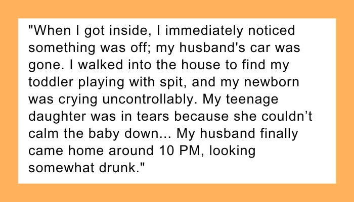 AITAH for wanting to divorce my husband after he left our newborn and toddler with our teenage daughter while he went out with another woman?